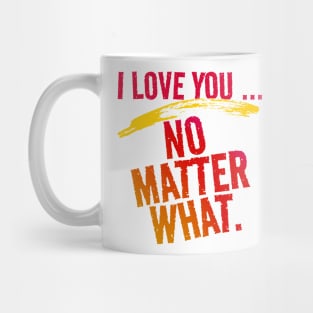 I Love You ~ No Matter What. Mug